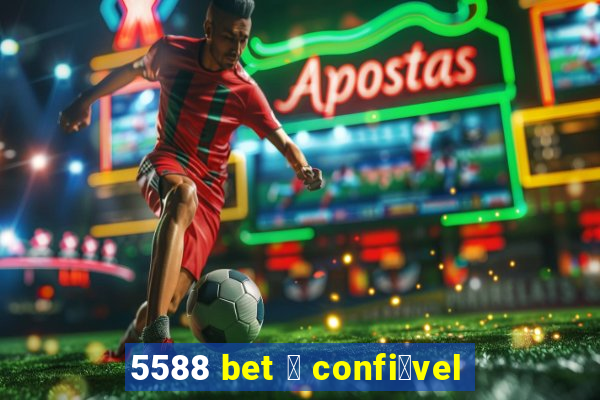 5588 bet 茅 confi谩vel